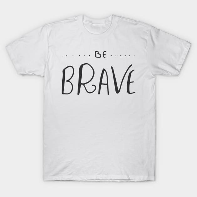 Be Brave T-Shirt by Roxy-Nightshade